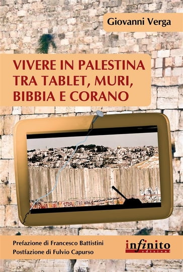 Vivere in Palestina tra tablet, muri, Bibbia e Corano - Verga Giovanni - Francesco Battistini - Fulvio Capurso