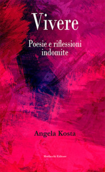 Vivere. Poesie e riflessioni indomite - Angela Kosta