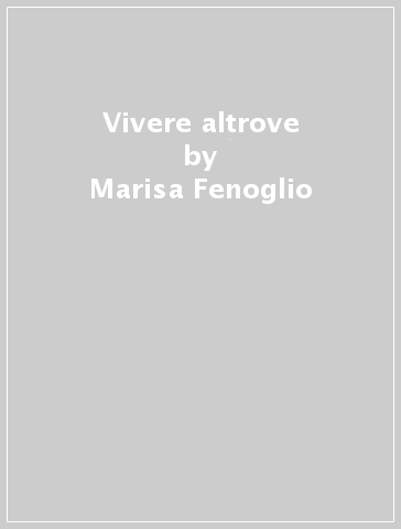 Vivere altrove - Marisa Fenoglio