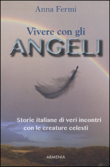 Vivere con gli angeli. Storie italiane di veri incontri con le creature celesti - Anna Fermi