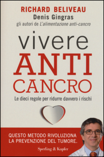 Vivere anti-cancro. Le dieci regole per ridurre davvero i rischi - Richard Béliveau - Denis Gingras