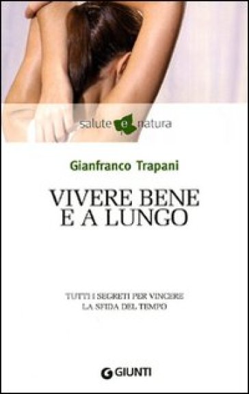 Vivere bene e a lungo. Tutti i segreti per vincere la sfida del tempo - NA - Gianfranco Trapani