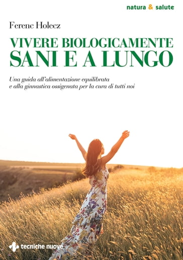 Vivere biologicamente sani e a lungo - Ferenc Holecz