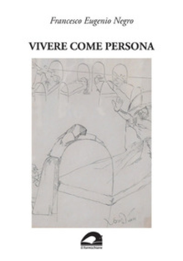 Vivere come persona. Umanesimo ed ecologia in medicina - Francesco Eugenio Negro