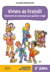 Vivere da fratelli. Itinerario di catechesi per genitori e figli. V anno. Quaderno per ragazzi