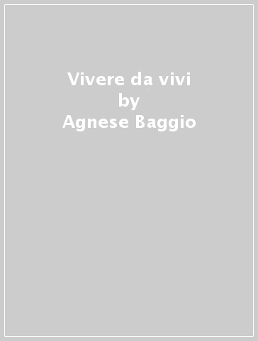 Vivere da vivi - Agnese Baggio