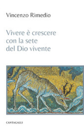 Vivere è crescere con la sete del Dio vivente