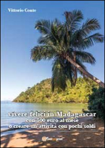 Vivere felici in Madagascar con 500 euro al mese o creare un'attività con pochi soldi - Vittorio Conte