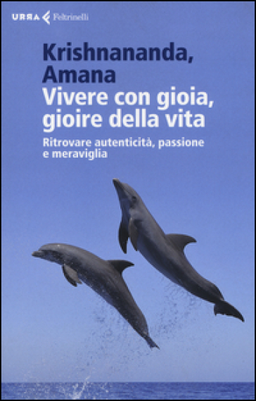 Vivere con gioia, gioire della vita. Ritrovare autenticità, passione e meraviglia - Thomas Trobe (Krishnananda) - Gitte Demant Trobe (Amana)