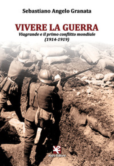 Vivere la guerra. Viagrande e il primo conflitto mondiale (1914-1919) - Sebastiano Angelo Granata | 