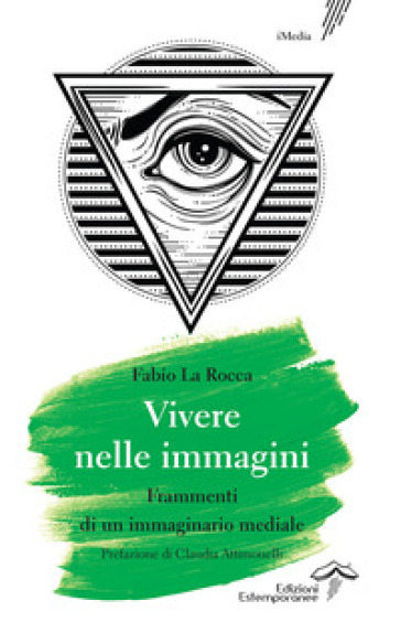 Vivere nelle immagini. Frammenti di un immaginario mediale - Fabio La Rocca