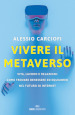 Vivere il metaverso. Vita, lavoro e relazioni: come trovare benessere ed equilibrio nel futuro di internet