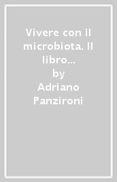 Vivere con il microbiota. Il libro che completa lo stile di vita Life 120