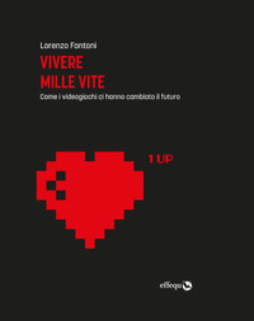 Vivere mille vite. Come i videogiochi ci hanno cambiato il futuro. Ediz. ampliata - Lorenzo Fantoni