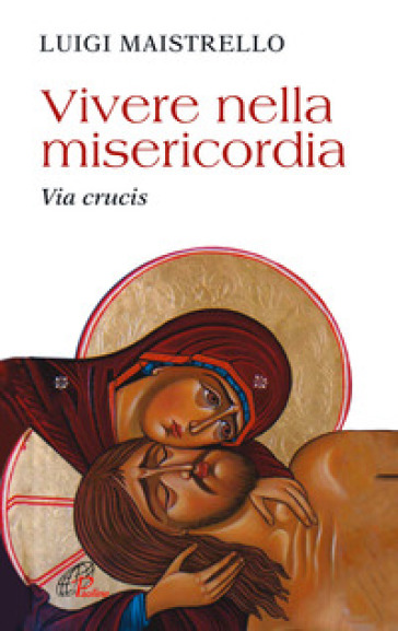 Vivere nella misericordia. Via Crucis - Luigi Maistrello