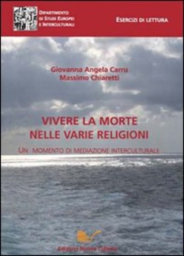 Vivere la morte nelle varie religioni. Un momento di mediazione interculturale - Giovanna Angela Carru - Massimo Chiaretti