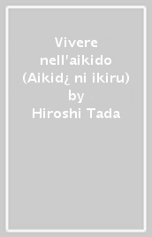 Vivere nell aikido (Aikid¿ ni ikiru)