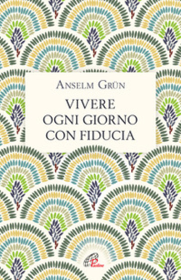 Vivere ogni giorno con fiducia - Anselm Grun