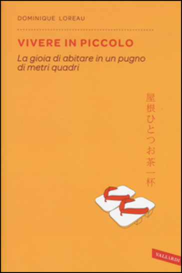 Vivere in piccolo. La gioia di abitare in un pugno di metri quadri - Dominique Loreau