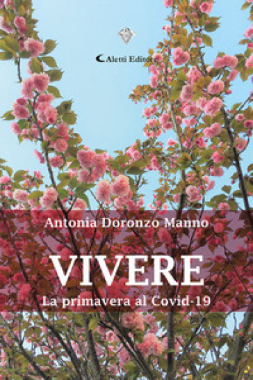 Vivere. La primavera al Covid-19 - Antonia Doronzo Manno