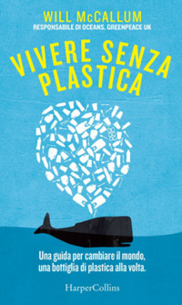 Vivere senza plastica. Una guida per cambiare il mondo, una bottiglia di plastica alla volta - Will McCallum