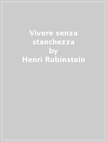 Vivere senza stanchezza - Henri Rubinstein