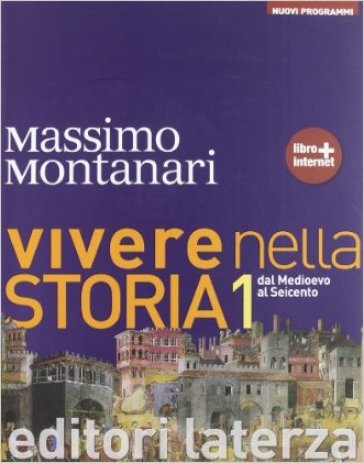 Vivere nella storia. Con materiali per il docente. Per le Scuole superiori. Con espansione online. Vol. 1: Dal Medioevo al Seicento - Massimo Montanari