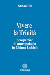Vivere la trinità. Prospettive di antropologia in Chiara Lubich