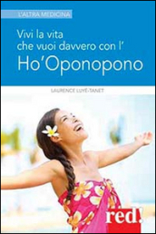 Vivi la vita che vuoi davvero con l Ho oponopono