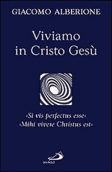 Viviamo in Cristo Gesù. «Si vis perfectus esse». «Mihi vivere Christus est» - Giacomo Alberione