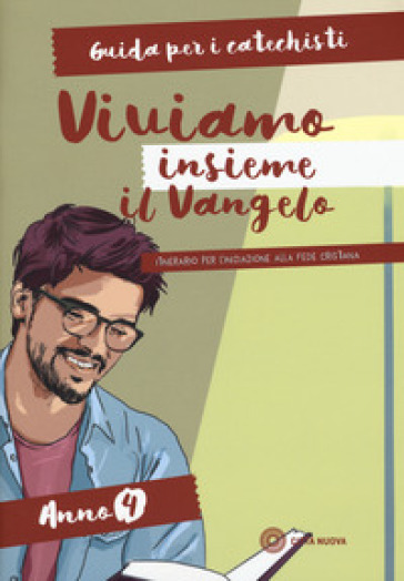 Viviamo insieme il Vangelo. Itinerario per l'iniziazione alla fede cristiana. Guida per i catechisti anno 4 - Emilia Palladino - Stefania Cagliani