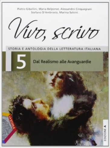 Vivo, scrivo. Ediz. A. Per le Scuole superiori. Con espansione online. 5: Dal realismo alle avanguardie - Pietro Gibellini - Maria Belponer - Alessandro Cinquegrani