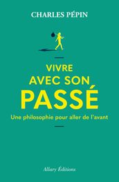 Vivre avec son passé - Une philosophie pour aller de l avant