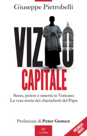 Vizio capitale. Sesso, potere e omertà in Vaticano. La vera storia dei chierichetti del papa - Giuseppe Pietrobelli