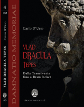 Vlad Dracula Tepes. Dalla Transilvania fino a Bram Stoker