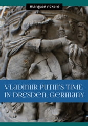 Vladimir Putin s Time in Dresden, Germany