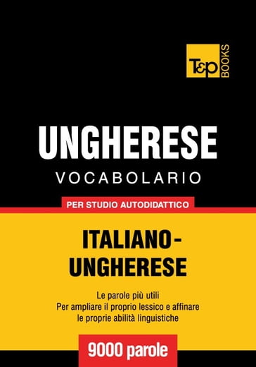 Vocabolario Italiano-Ungherese per studio autodidattico - 9000 parole - Andrey Taranov