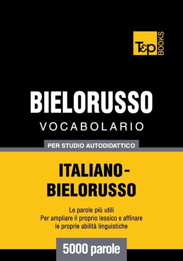Vocabolario Italiano-Bielorusso per studio autodidattico - 5000 parole - Andrey Taranov