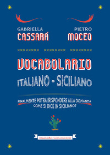 Vocabolario italiano-siciliano. Il primo aiuto per rispondere alla domanda: come si dice in siciliano? - Gabriella Cassarà - Pietro Moceo