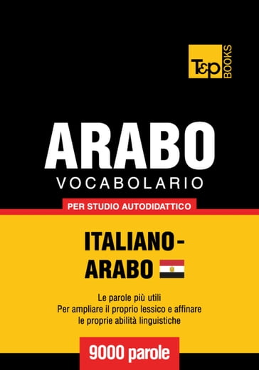 Vocabolario Italiano-Arabo Egiziano per studio autodidattico - 9000 parole - Andrey Taranov