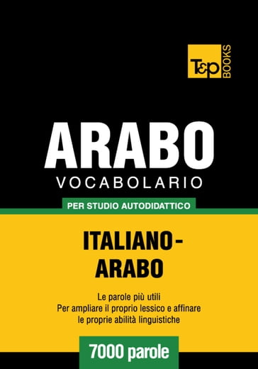 Vocabolario Italiano-Arabo per studio autodidattico - 7000 parole - Andrey Taranov
