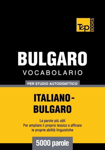 Vocabolario Italiano-Bulgaro per studio autodidattico - 5000 parole - Andrey Taranov