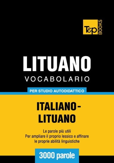 Vocabolario Italiano-Lituano per studio autodidattico - 3000 parole - Andrey Taranov