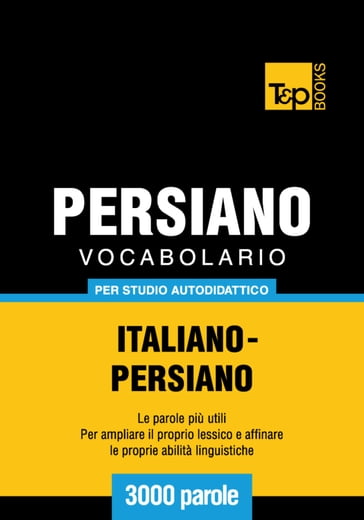 Vocabolario Italiano-Persiano per studio autodidattico - 3000 parole - Andrey Taranov