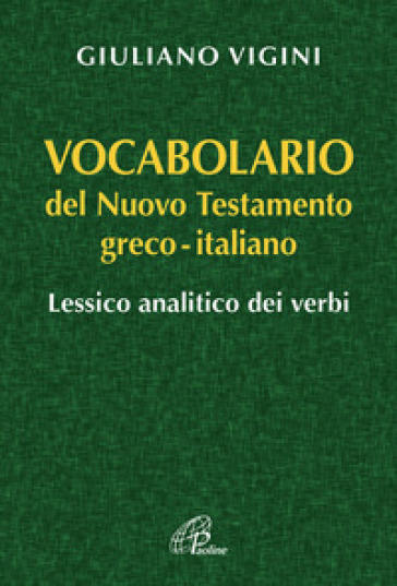 Vocabolario del Nuovo Testamento Greco-Italiano. Lessico analitico dei verbi - Giuliano Vigini