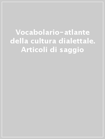 Vocabolario-atlante della cultura dialettale. Articoli di saggio