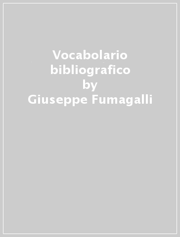 Vocabolario bibliografico - Giuseppe Fumagalli