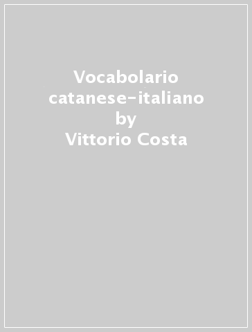 Vocabolario catanese-italiano - Vittorio Costa