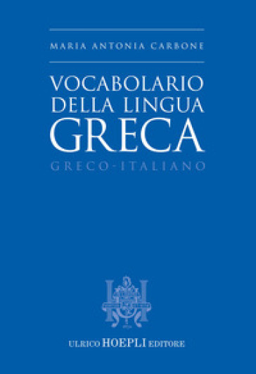 Vocabolario della lingua greca. Greco-Italiano - Maria Antonia Carbone