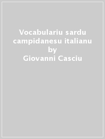 Vocabulariu sardu campidanesu italianu - Giovanni Casciu